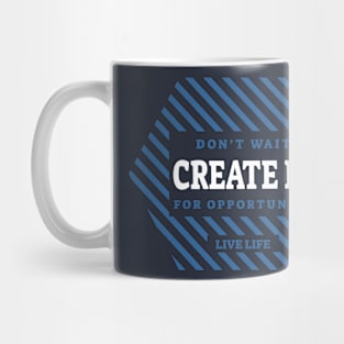 Don't Wait for Opportunity. Create It Mug